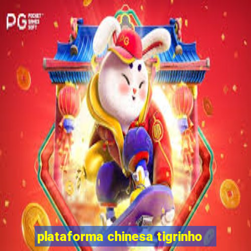 plataforma chinesa tigrinho